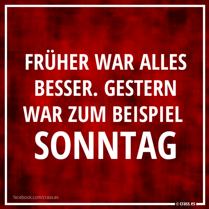 crass.es-frueher-war-alles-besser-gestern-war-zum-beispiel-sonntag.png