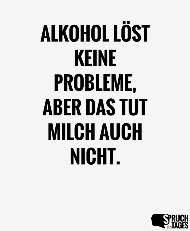 alkohol-loest-keine-probleme-aber-das-tut-milch-auch-nicht.jpg